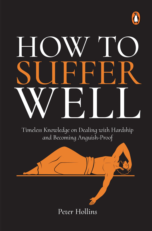 How to Suffer Well Timeless Knowledge On Dealing With Hardship And Becoming Anguish Proof (Authentic Verified), Peter Hollins