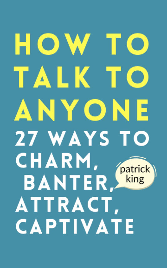 How to Talk to Anyone 27 Ways To Charm Banter Attract Captivate (Authentic Verified), Patrick King