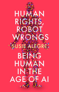 Human Rights, Robot Wrongs: Being Human in the Age of AI (authentic verified) by Susie Alegre