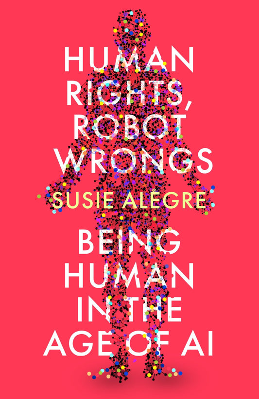 Human Rights, Robot Wrongs: Being Human in the Age of AI (authentic verified) by Susie Alegre