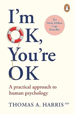 I'm Ok, You're Ok: A Practical Approach to Human Psychology by Thomas A. Harris