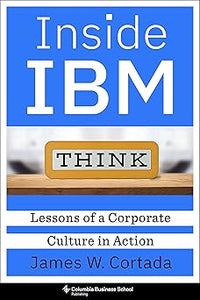 Inside IBM: Lessons of a Corporate Culture in Action by James W. Cortada