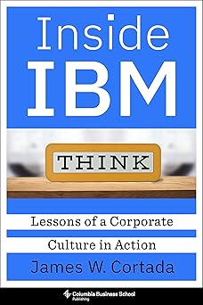 Inside IBM: Lessons of a Corporate Culture in Action by James W. Cortada