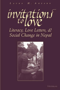 Invitations to Love: Love Letters and Social Change in Nepal (authentic verified) by Laura M. Ahearn