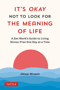 It's Okay Not to Look for the Meaning of Life (authentic verified) by Jikisai Minami (A Zen Monk's Guide to Living Stress-Free One Day at a Time)