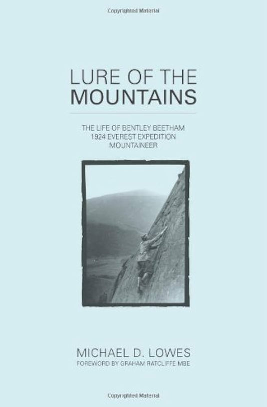 Lure Of The Mountains: The Life Of Bentley Beetham, 1924 Everest Expedition Mountaineer (authentic verified), Graham Ratcliffe