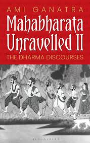 Mahabharata Unravelled 2 : The Dharma Discourses (authentic verified) by Ami Ganatra