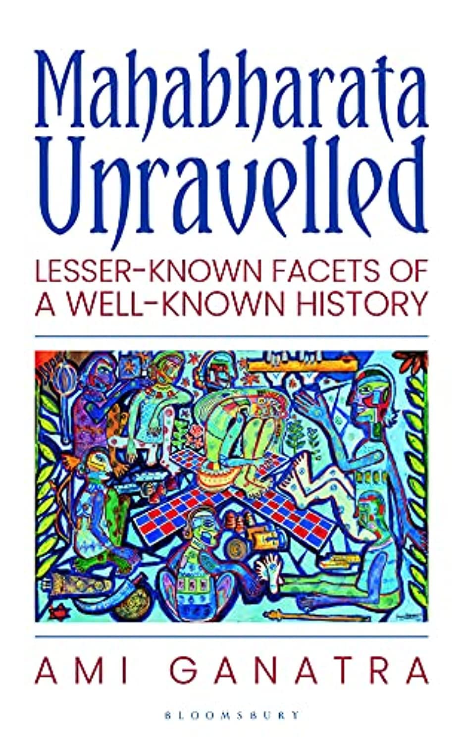 Mahabharata Unravelled : Lesser-Known Facets Of A Well-Known History (authentic verified) by Ami Ganatra