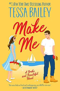 Make Me : A Broke and Beautiful Novel by Tessa Bailey