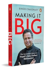 Making It Big The Incredible Story of Nepal's Only Billionaire (Authentic Verified) Binod Chaudhary