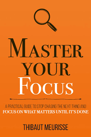 Master Your Focus A Practical Guide to Stop Chasing the Next Thing (Authentic Verified) Thibaut Meurisse