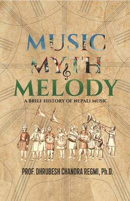 Music Myth & Melody : A Brief History of Nepali Music by Prof. Dhrubesh Chandra Regmi