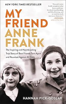 My Friend Anne Frank : The True Story of Best Friends Torn Apart and Reunited Against All Odds (authentic verified) by Hannah Pick-Goslar