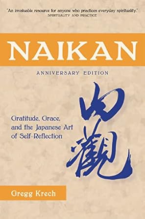 Naikan: The Japanese Art of Self-Reflection; The Power of Gratitude and Grace in Everday Life (authentic verified) by Gregg Krech