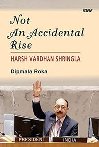 Not An Accidental Rise Harsh Vardhan Shringla by Dipmala Roka