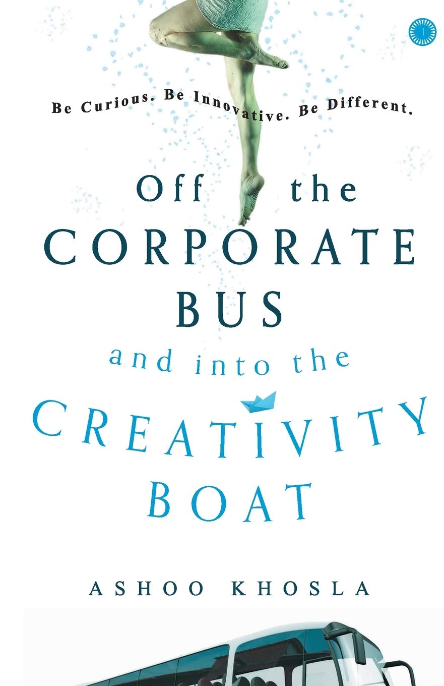 Off the Corporate Bus and into the Creativity Boat (Authentic Verified) Ashoo Khosla