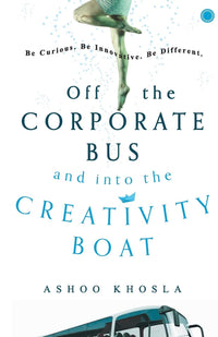 Off the Corporate Bus and into the Creativity Boat (Authentic Verified) Ashoo Khosla