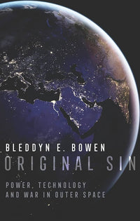 Original Sin: Power, Technology And War In Outer Space (authentic verified) by Bleddyn E Bowen