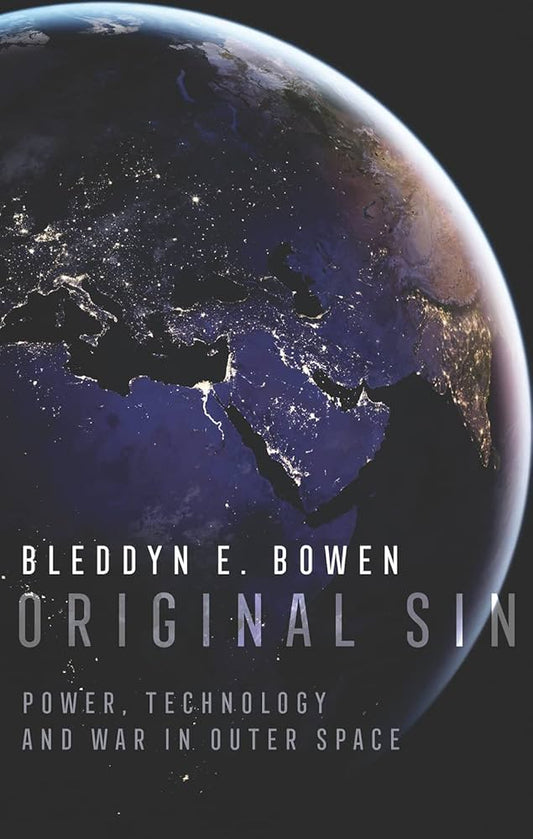 Original Sin: Power, Technology And War In Outer Space (authentic verified) by Bleddyn E Bowen