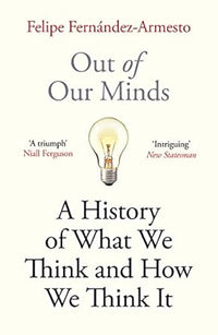 Out of Our Minds: A History of What We Think and How We Think It by Felipe Fern?dez-Armesto