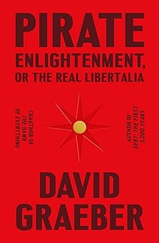 Pirate Enlightenment, or the Real Libertalia (authentic verified) by David Graeber