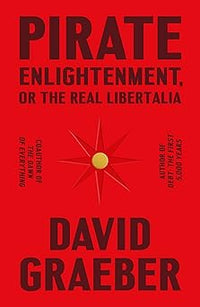 Pirate Enlightenment, or the Real Libertalia (authentic verified) by David Graeber