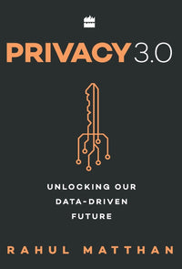 Privacy 3.0 (authentic verified) by Rahul Matthan (Unlocking Our Data-Driven Future)