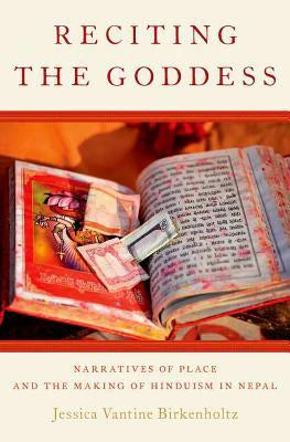 Reciting The Goddess: Narratives Of Place And The Making Of Hinduism In Nepal (authentic verified) by Jessica Vantine Birkenholtz