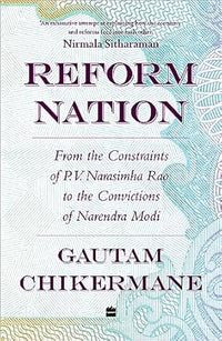 Reform Nation : From the Constraints of P.V. Narsimha Rao to the Convictions of Narendra Modi