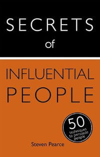 Secrets of Influential People: 50 Techniques to Persuade People (Secrets of Success Series) by Steven Pearce