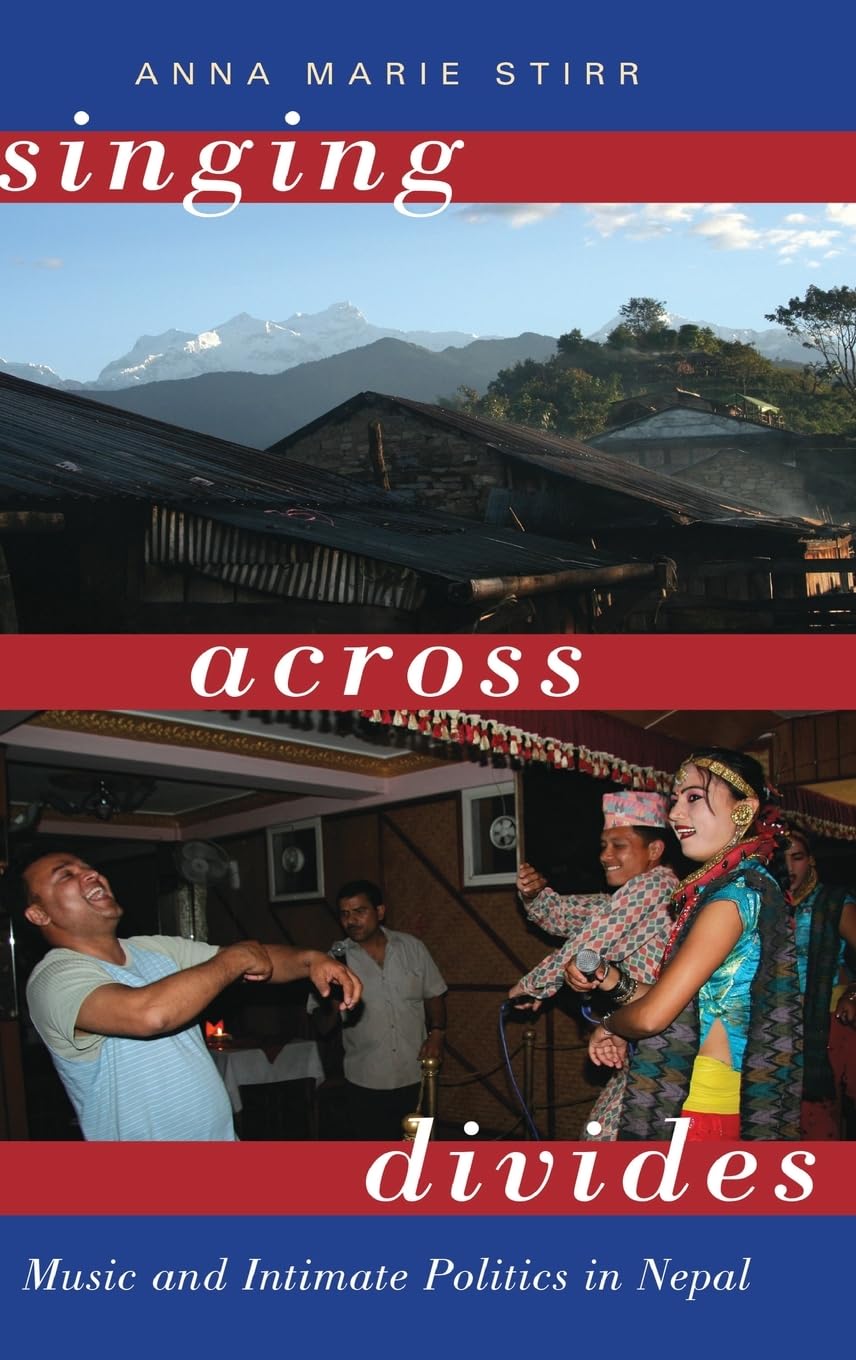 Singing Across Divides: Music And Intimate Politics In Nepal (authentic verified), Anna Marie Stirr