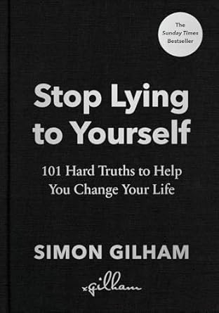 Stop Lying to Yourself 101 Hard Truths to Help You Change Your Life (Authentic Verified) Simon Gilham
