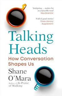 Talking Heads: The New Science of How Conversation Shapes Our Worlds by Shane O'Mara