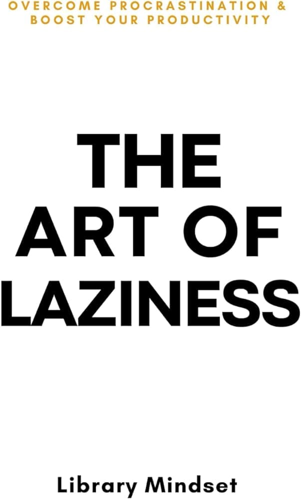 The Art of Laziness: Overcome Procrastination & Improve Your Productivity (authentic verified)