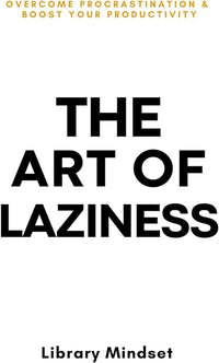 The Art of Laziness: Overcome Procrastination & Improve Your Productivity (authentic verified)