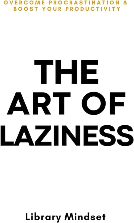 The Art of Laziness: Overcome Procrastination & Improve Your Productivity (authentic verified)