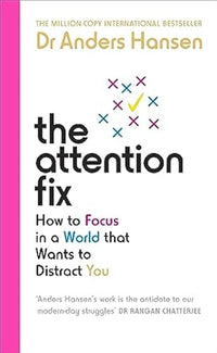The Attention Fix : How to Focus in a World that Wants to Distract You by Dr Anders Hansen