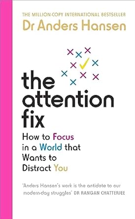 The Attention Fix : How to Focus in a World that Wants to Distract You by Dr Anders Hansen