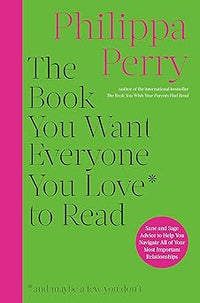 The Book You Want Everyone You Love* To Read *(and maybe a few you don?t) by Philippa Perry