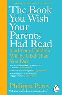 The Book You Wish Your Parents Had Read (and Your Children Will Be Glad That You Did by Philippa Perry