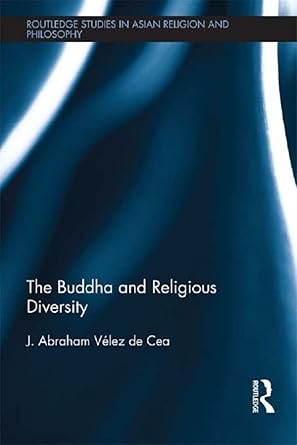 The Buddha and Religious Diversity (Routledge Studies in Asian Religion and Philosophy)