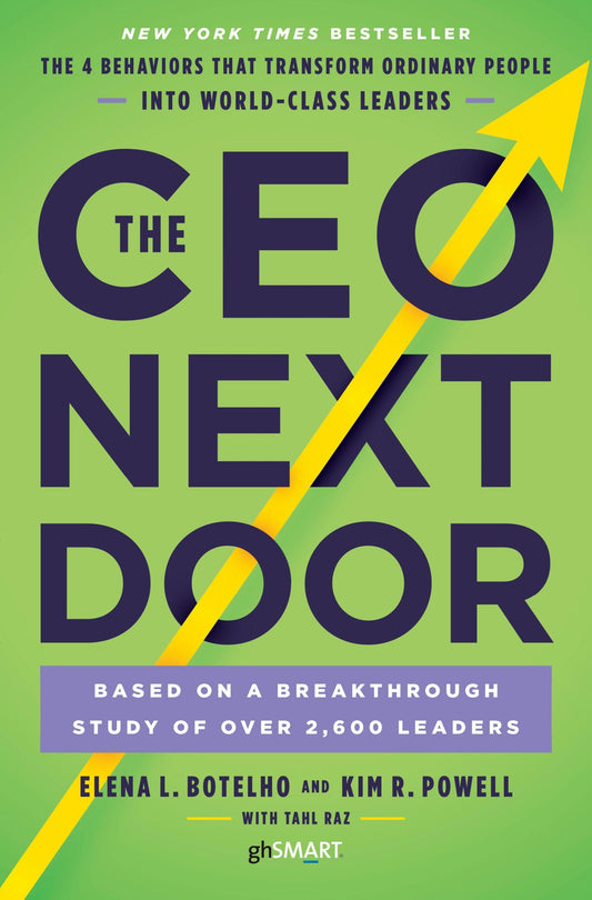 The CEO Next Door: The 4 Behaviours that Transform Ordinary People into World Class Leaders (Authentic Verified) Elena Botelho, Kim Powell, Tahl Raz