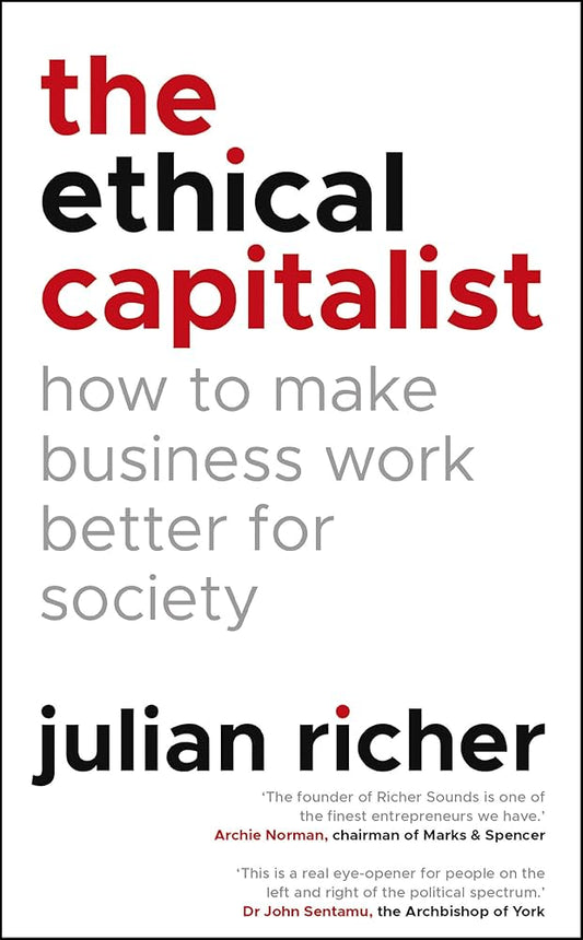 The Ethical Capitalist: How to Make Business Work Better for Society (Authentic Verified) Julian Richer