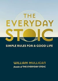 The Everyday Stoic: Simple Rules for a Good Life (authentic verified) by William Mulligan