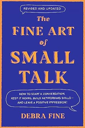 The Fine Art Of Small Talk: How To Start A Conversation, Keep It Going, Build Networking Skills (authentic verified) by Debra Fine
