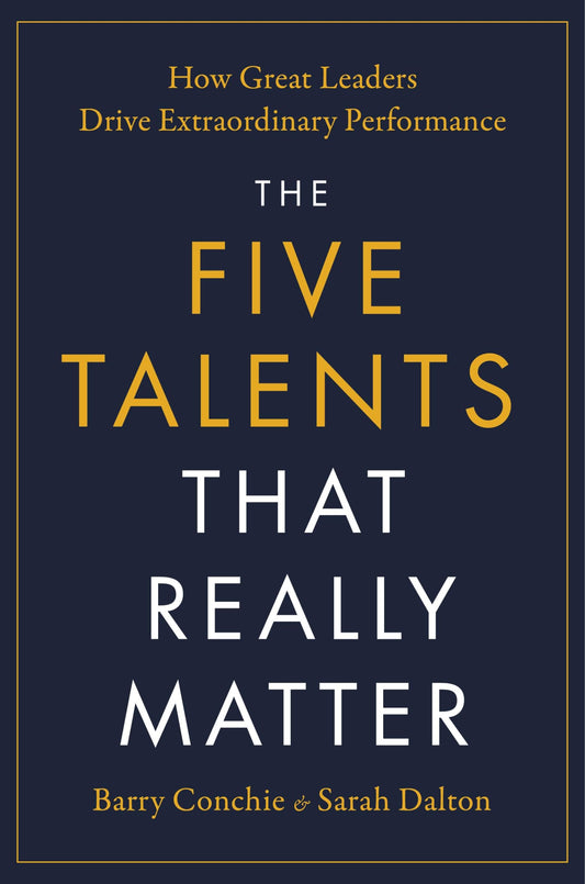 The Five Talents That Really Matter: How Great Leaders Drive Extraordinary Performance (Authentic Verified) Barry Conchie, Sarah Dalton