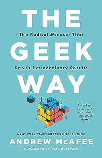 The Geek Way: The Radical Mindset That Drives Extraordinary Results by Andrew McAfee