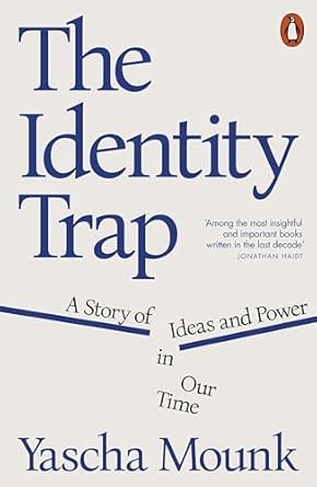 The Identity Trap: A Story of Ideas and Power in Our Time by Yascha Mounk