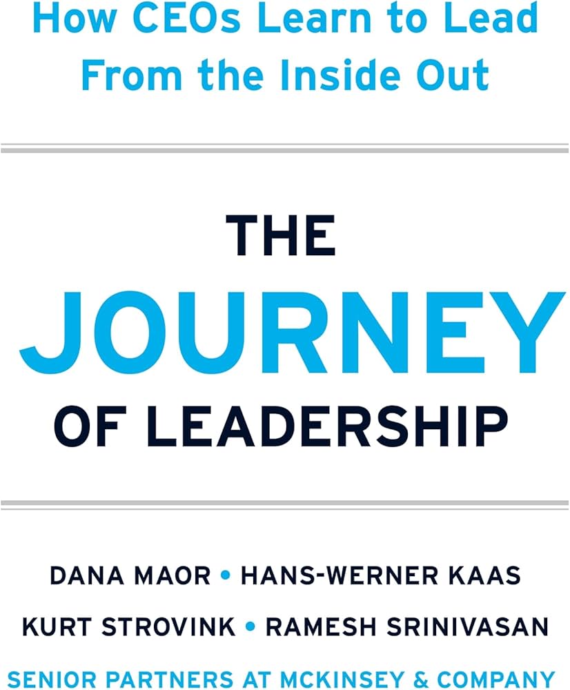 The Journey of Leadership How CEOs Learn to Lead from the Inside Out (Authentic Verified) Dana Maor