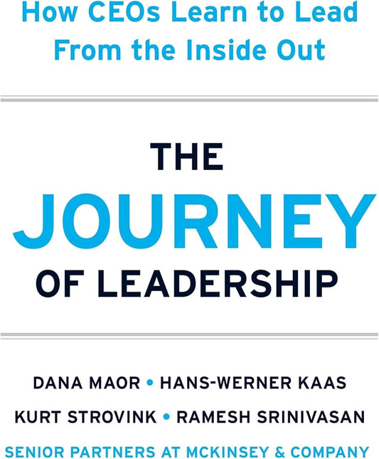 The Journey of Leadership How CEOs Learn to Lead from the Inside Out (Authentic Verified) Dana Maor